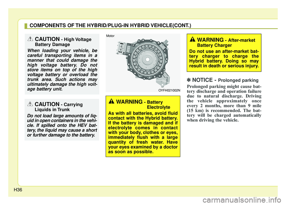 KIA OPTIMA HYBRID 2019 Owners Manual H36
✽ ✽NOTICE - Prolonged parking
Prolonged parking might cause bat-
tery discharge and operation failure
due to natural discharge. Driving
the vehicle approximately once
every 2 months, more than KIA OPTIMA HYBRID 2019 Owners Manual H36
✽ ✽NOTICE - Prolonged parking
Prolonged parking might cause bat-
tery discharge and operation failure
due to natural discharge. Driving
the vehicle approximately once
every 2 months, more than