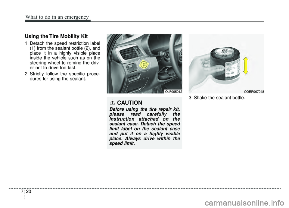 KIA OPTIMA HYBRID 2019  Owners Manual What to do in an emergency
20
7
Using the Tire Mobility Kit
1. Detach the speed restriction label
(1) from the sealant bottle (2), and
place it in a highly visible place
inside the vehicle such as on 
