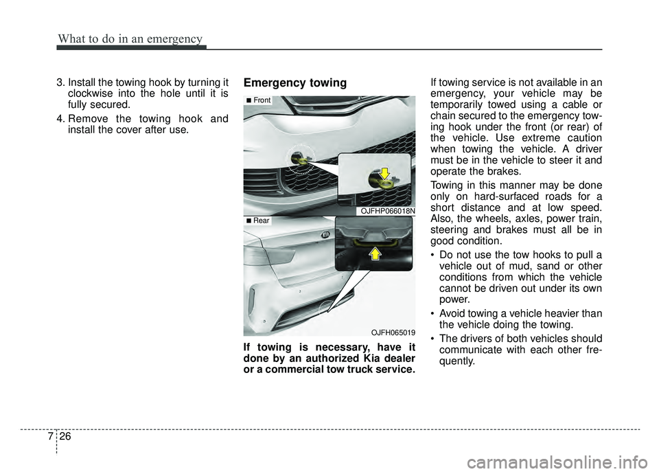 KIA OPTIMA HYBRID 2019  Owners Manual What to do in an emergency
26
7
3. Install the towing hook by turning it
clockwise into the hole until it is
fully secured.
4. Remove the towing hook and install the cover after use.Emergency towing
I
