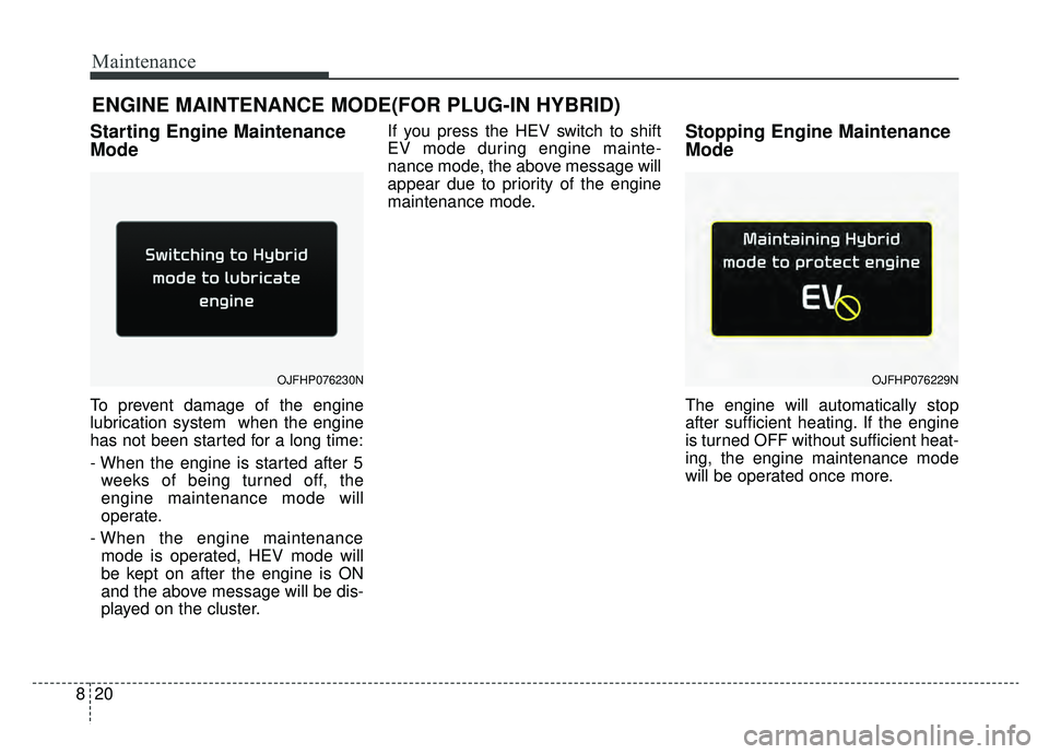 KIA OPTIMA HYBRID 2019  Owners Manual Maintenance
20
8
ENGINE MAINTENANCE MODE(FOR PLUG-IN HYBRID)
Starting Engine Maintenance
Mode 
To prevent damage of the engine
lubrication system  when the engine
has not been started for a long time:
