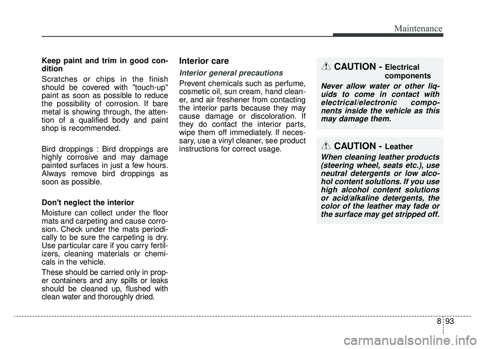 KIA OPTIMA HYBRID 2019 Owners Manual 893
Maintenance
Keep paint and trim in good con-
dition
Scratches or chips in the finish
should be covered with "touch-up"
paint as soon as possible to reduce
the possibility of corrosion. If bare
met KIA OPTIMA HYBRID 2019 Owners Manual 893
Maintenance
Keep paint and trim in good con-
dition
Scratches or chips in the finish
should be covered with "touch-up"
paint as soon as possible to reduce
the possibility of corrosion. If bare
met