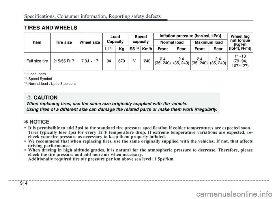 KIA OPTIMA HYBRID 2019  Owners Manual Specifications, Consumer information, Reporting safety defects
49
TIRES AND WHEELS
*1: Load Index
*2: Speed Symbol
*3: Normal load : Up to 3 persons
CAUTION
When replacing tires, use the same size ori