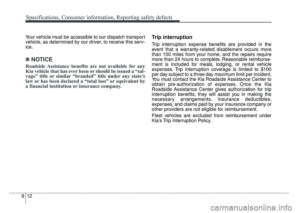 KIA OPTIMA HYBRID 2019 Owners Manual Specifications, Consumer information, Reporting safety defects
12
9
Your vehicle must be accessible to our dispatch transport
vehicle, as determined by our driver, to receive this serv-
ice.
✽ ✽
N KIA OPTIMA HYBRID 2019 Owners Manual Specifications, Consumer information, Reporting safety defects
12
9
Your vehicle must be accessible to our dispatch transport
vehicle, as determined by our driver, to receive this serv-
ice.
✽ ✽
N