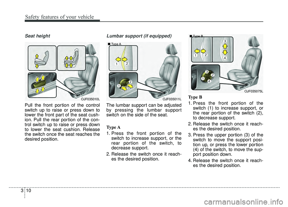 KIA OPTIMA HYBRID 2019 Owners Manual Safety features of your vehicle
10
3
Seat height
Pull the front portion of the control
switch up to raise or press down to
lower the front part of the seat cush-
ion. Pull the rear portion of the con- KIA OPTIMA HYBRID 2019 Owners Manual Safety features of your vehicle
10
3
Seat height
Pull the front portion of the control
switch up to raise or press down to
lower the front part of the seat cush-
ion. Pull the rear portion of the con-