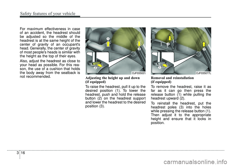 KIA OPTIMA HYBRID 2019 Owners Manual Safety features of your vehicle
16
3
For maximum effectiveness in case
of an accident, the headrest should
be adjusted so the middle of the
headrest is at the same height of the
center of gravity of a KIA OPTIMA HYBRID 2019 Owners Manual Safety features of your vehicle
16
3
For maximum effectiveness in case
of an accident, the headrest should
be adjusted so the middle of the
headrest is at the same height of the
center of gravity of a