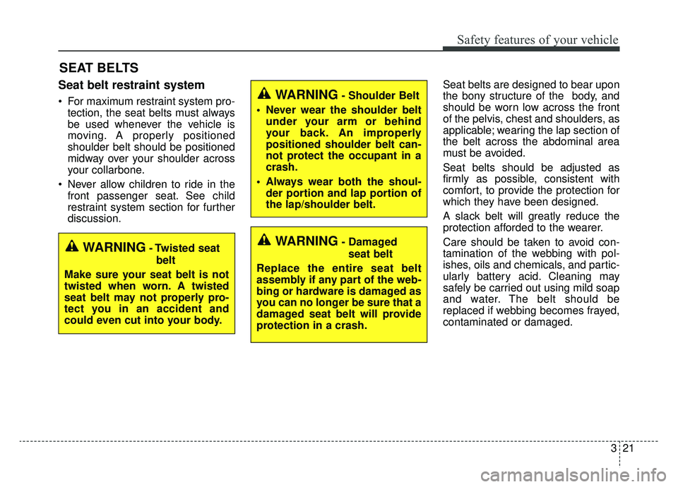 KIA OPTIMA HYBRID 2019 Owners Manual 321
Safety features of your vehicle
SEAT BELTS
Seat belt restraint system
For maximum restraint system pro-tection, the seat belts must always
be used whenever the vehicle is
moving. A properly posit KIA OPTIMA HYBRID 2019 Owners Manual 321
Safety features of your vehicle
SEAT BELTS
Seat belt restraint system
For maximum restraint system pro-tection, the seat belts must always
be used whenever the vehicle is
moving. A properly posit