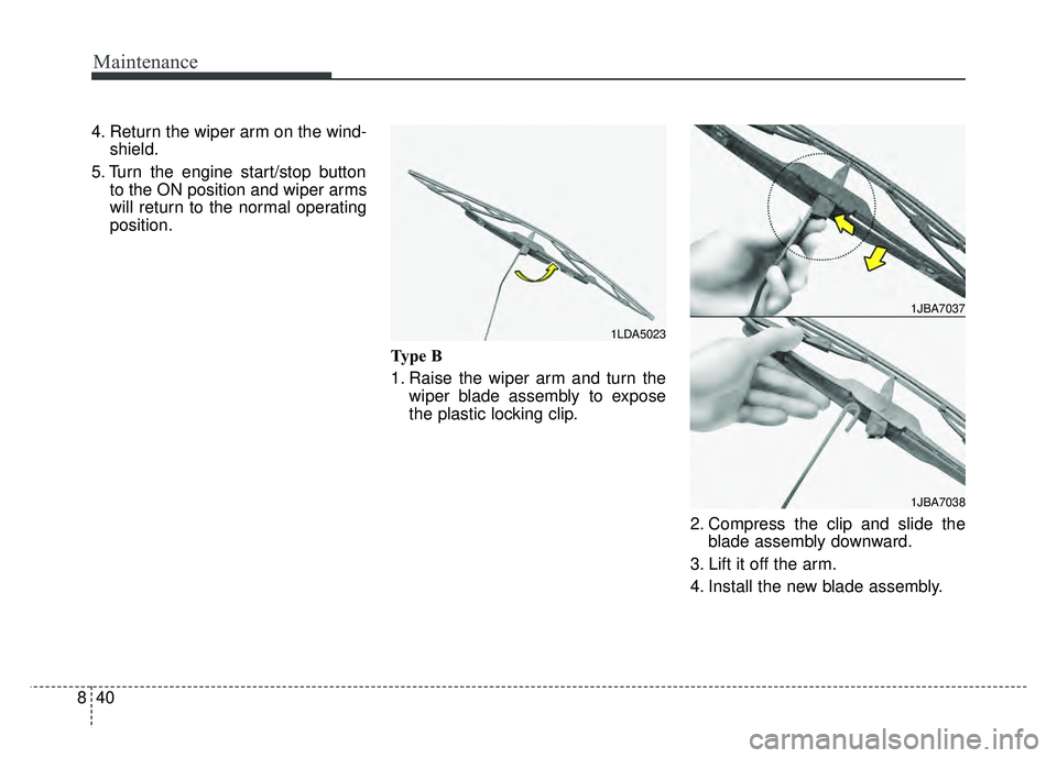 KIA OPTIMA HYBRID 2018  Owners Manual Maintenance
40
8
4. Return the wiper arm on the wind-
shield.
5. Turn the engine start/stop button to the ON position and wiper arms
will return to the normal operating
position.
Type B
1. Raise the w
