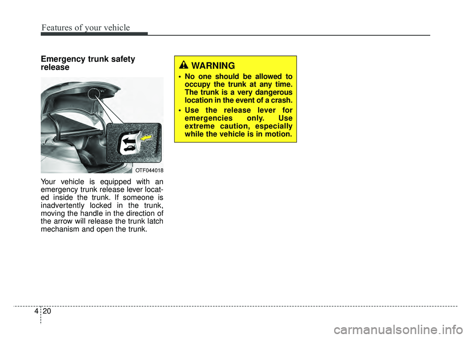 KIA OPTIMA HYBRID 2015  Owners Manual Features of your vehicle
20
4
Emergency trunk safety
release
Your vehicle is equipped with an
emergency trunk release lever locat-
ed inside the trunk. If someone is
inadvertently locked in the trunk,