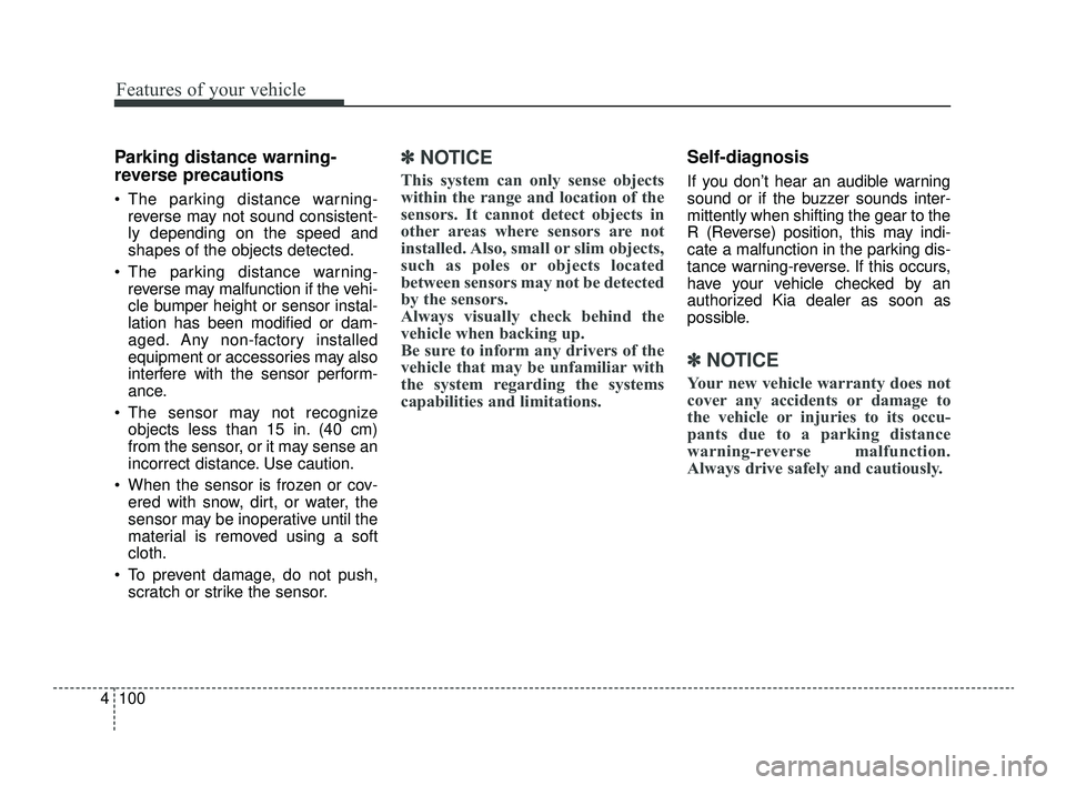 KIA OPTIMA 2019  Owners Manual Features of your vehicle
100
4
Parking distance warning-
reverse precautions
 The parking distance warning-
reverse may not sound consistent-
ly depending on the speed and
shapes of the objects detect