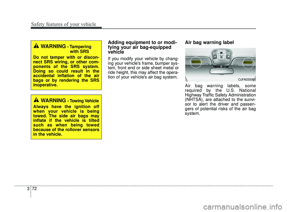 KIA OPTIMA 2019  Owners Manual Safety features of your vehicle
72
3
WARNING- Tampering
with SRS
Do not tamper with or discon-
nect SRS wiring, or other com-
ponents of the SRS system.
Doing so could result in the
accidental inflati