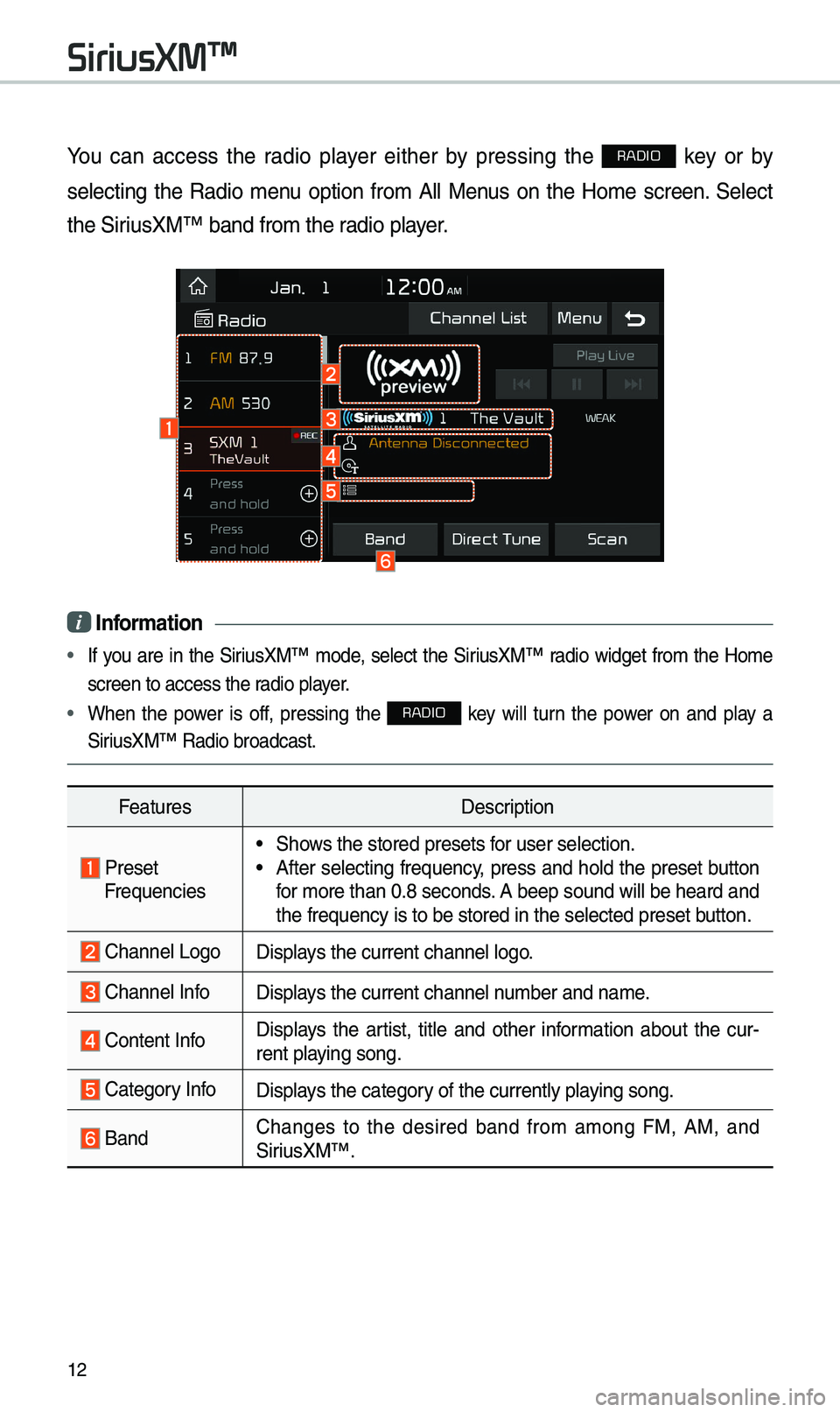 KIA OPTIMA 2019  Quick Reference Guide 12
You  can  access  the  radio  player  either  by  pressing  the RADIO  key  or  by 
selecting  the  Radio  \benu  option  fro\b  All  Menus  on  the  Ho\be  screen.  Select 
the SiriusXM™ band fr