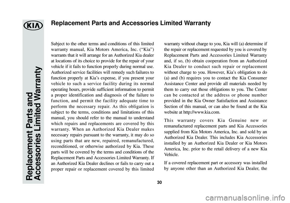 KIA OPTIMA 2018 Warranty and Consumer Information Guide Replacement Parts and
Accessories Limited Warranty30
Subject to the other terms and conditions of this limited
warranty manual, Kia Motors America, Inc. (“Kia”)
warrants that it will arrange for a KIA OPTIMA 2018 Warranty and Consumer Information Guide Replacement Parts and
Accessories Limited Warranty30
Subject to the other terms and conditions of this limited
warranty manual, Kia Motors America, Inc. (“Kia”)
warrants that it will arrange for a