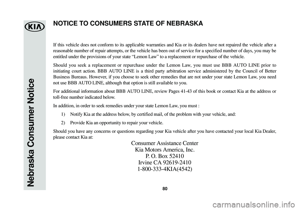 KIA OPTIMA 2018 Warranty and Consumer Information Guide 80Nebraska Consumer Notice
If this vehicle does not conform to its applicable warranties and Kia or\
its dealers have not repaired the vehicle after a
reasonable number of repair attempts, or the veh KIA OPTIMA 2018 Warranty and Consumer Information Guide 80Nebraska Consumer Notice
If this vehicle does not conform to its applicable warranties and Kia or\
its dealers have not repaired the vehicle after a
reasonable number of repair attempts, or the veh