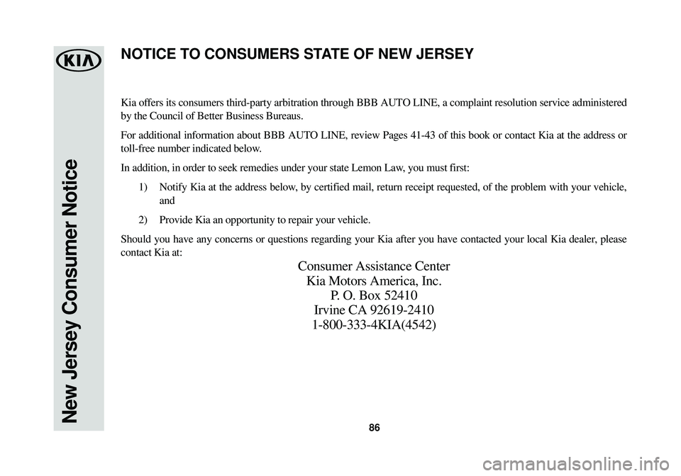 KIA OPTIMA 2018  Warranty and Consumer Information Guide New Jersey Consumer Notice86
Kia offers its consumers third-party arbitration through BBB AUTO LINE, a comp\
laint resolution service administered
by the Council of Better Business Bureaus.
For additi