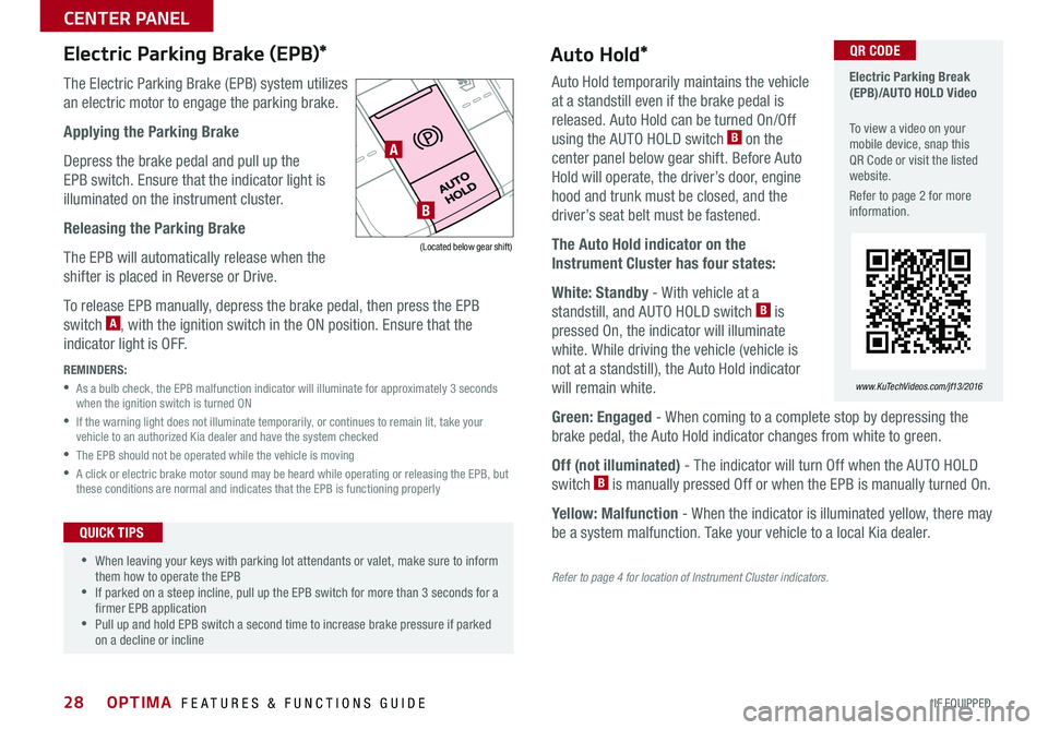 KIA OPTIMA 2016  Features and Functions Guide 28
 
 •When leaving your keys with parking lot attendants or valet, make sure to inform them how to operate the EPB •If parked on a steep incline, pull up the EPB switch for more than 3 seconds fo