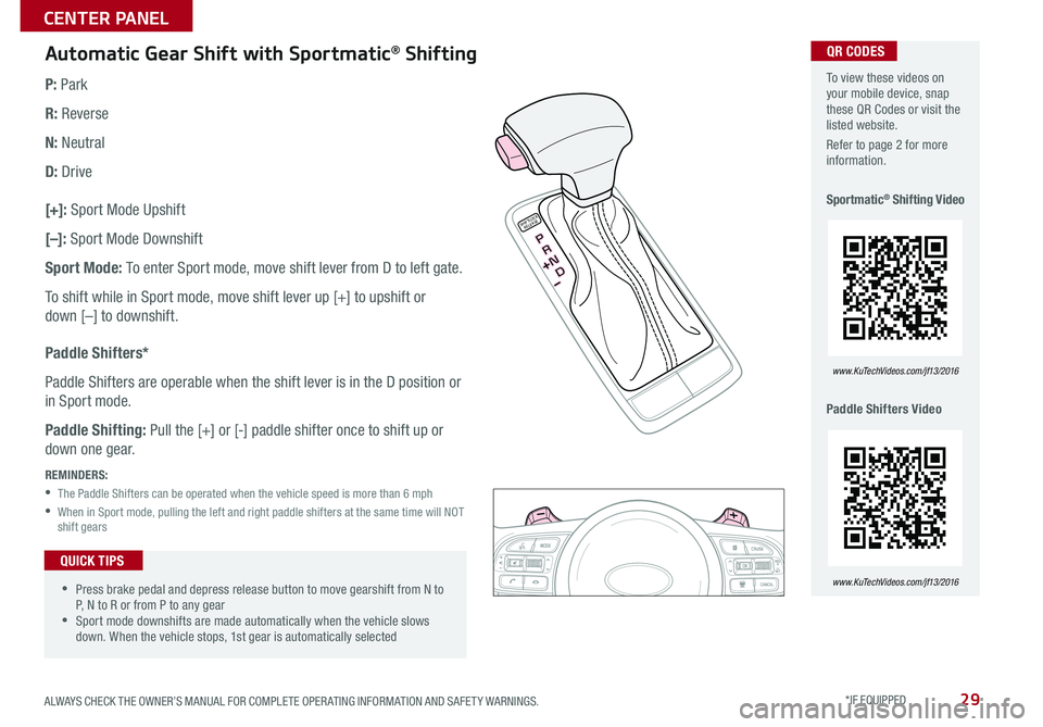 KIA OPTIMA 2016  Features and Functions Guide 29
 
 •Press brake pedal and depress release button to move gearshift from N to P, N to R or from P to any gear •Sport mode downshifts are made automatically when the vehicle slows down . When the