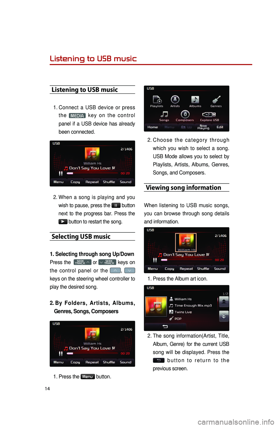KIA OPTIMA 2015  Quick Reference Guide 14
Listening to USB music
Listening to USB music
1. Connect a USB device or press the 
MEDIA key on the control 
panel if a USB device has already 
been connected.
2. When a song is playing and you  w
