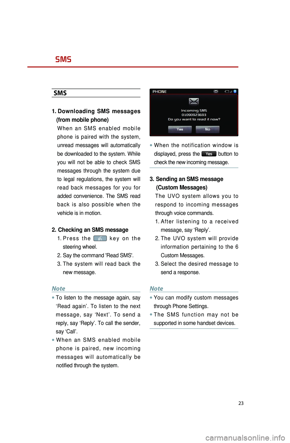 KIA OPTIMA 2015  Quick Reference Guide 23
SMS
SMS
1.  Downloading SMS messages 
(from mobile phone)
When an SMS enabled mobile 
phone is paired with the system, 
unread messages will automatically 
be downloaded to the system. While 
you w