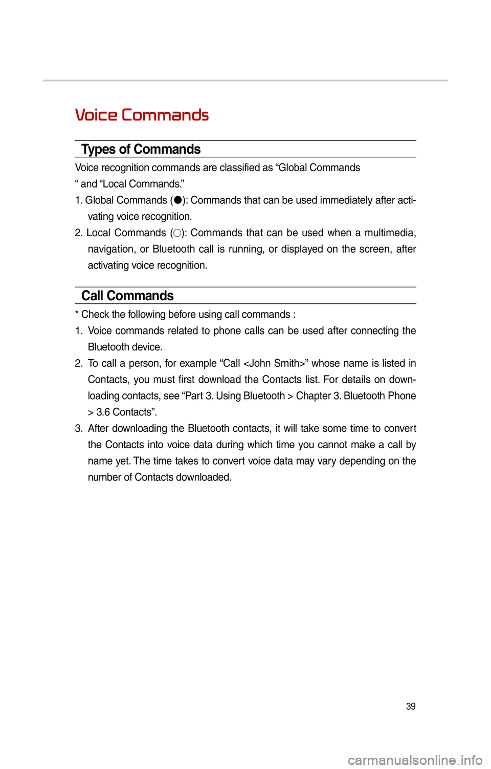 KIA OPTIMA 2015 Navigation System Quick Reference Guide 39
0039
Types of Commands
Voice recognition commands are classified as “Global Commands
“ and “Local Commands.”
1. Global Commands ("J
): Commands that can be used immediately after acti-
vati KIA OPTIMA 2015 Navigation System Quick Reference Guide 39
0039
Types of Commands
Voice recognition commands are classified as “Global Commands
“ and “Local Commands.”
1. Global Commands ("J
): Commands that can be used immediately after acti-
vati