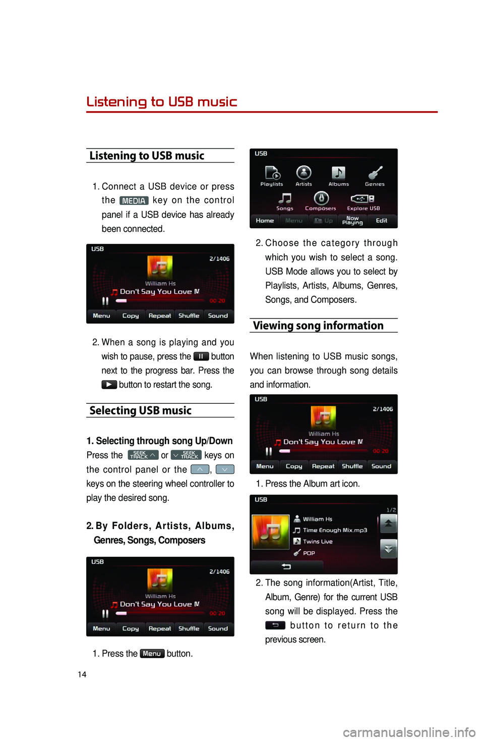 KIA OPTIMA 2014  Quick Reference Guide  
14
Listening to USB music
Listening to USB music
1. Connect  a  USB  device  or  press 
t h e MEDIA  k e y  o n  t h e  c o n t r o l 
panel  if  a  USB  device  has  already 
been connected.
2. Whe