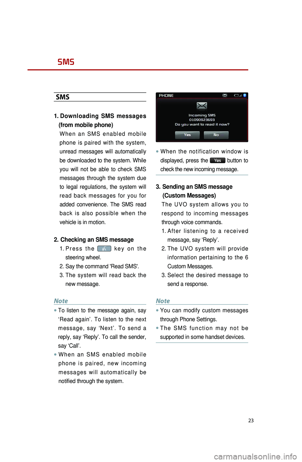 KIA OPTIMA 2014  Quick Reference Guide 23
SMS
SMS
1.  Downloading  SMS  messages 
(from mobile phone)
W h e n  a n  S M S  e n a b l e d  m o b i l e 
phone  is  paired  with  the  system, 
unread  messages  will  automatically 
be downloa