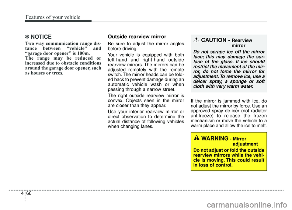 KIA K900 2020  Owners Manual Features of your vehicle
66
4
✽ ✽
NOTICE
Two way communication range dis-
tance between “vehicle” and
“garage door opener” is 100m.
The range may be reduced or
increased due to obstacle co