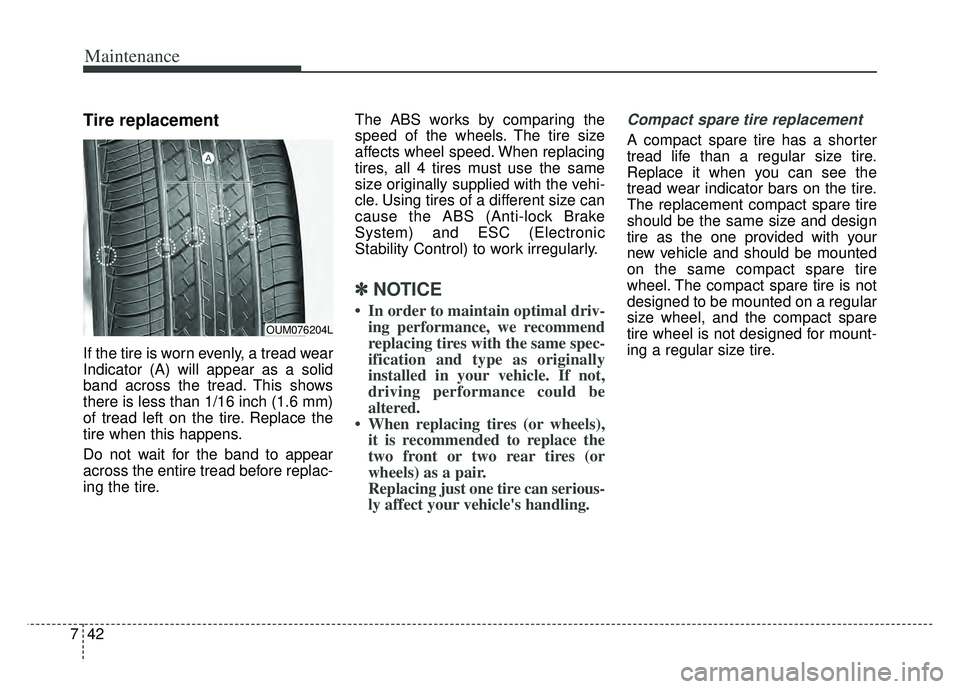 KIA K900 2020 Owners Manual Maintenance
42
7
Tire replacement
If the tire is worn evenly, a tread wear
Indicator (A) will appear as a solid
band across the tread. This shows
there is less than 1/16 inch (1.6 mm)
of tread left on KIA K900 2020 Owners Manual Maintenance
42
7
Tire replacement
If the tire is worn evenly, a tread wear
Indicator (A) will appear as a solid
band across the tread. This shows
there is less than 1/16 inch (1.6 mm)
of tread left on