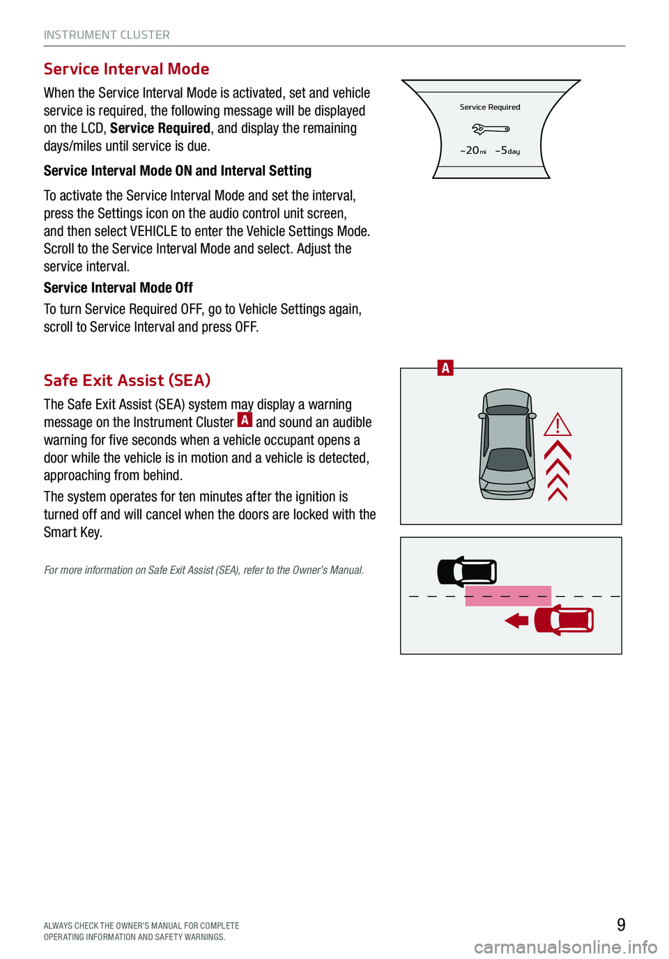 KIA K900 2020  Features and Functions Guide INSTRUMENT CLUSTER
9
When the Service Interval Mode is activated, set and vehicle 
service is required, the following message will be displayed 
on the LCD, Service Required, and display the remaining