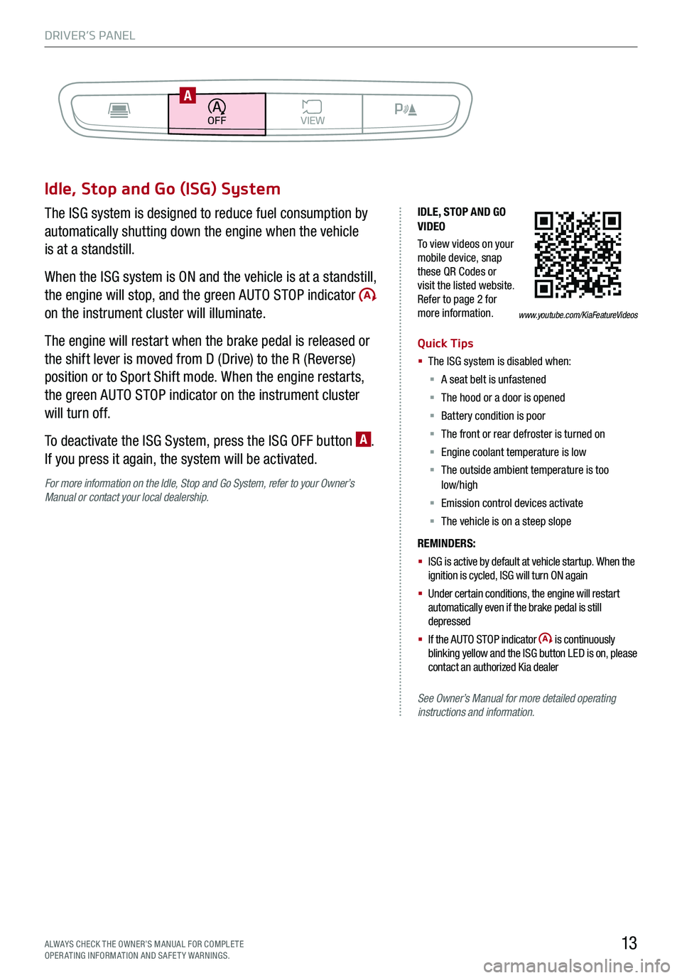 KIA K900 2020  Features and Functions Guide DRIVER’S PANEL
13ALWAYS CHECK THE OWNER’S MANUAL FOR COMPLE TE  OPERATING INFORMATION AND SAFETY WARNINGS.
Idle, Stop and Go (ISG) System
The ISG system is designed to reduce fuel consumption by 
