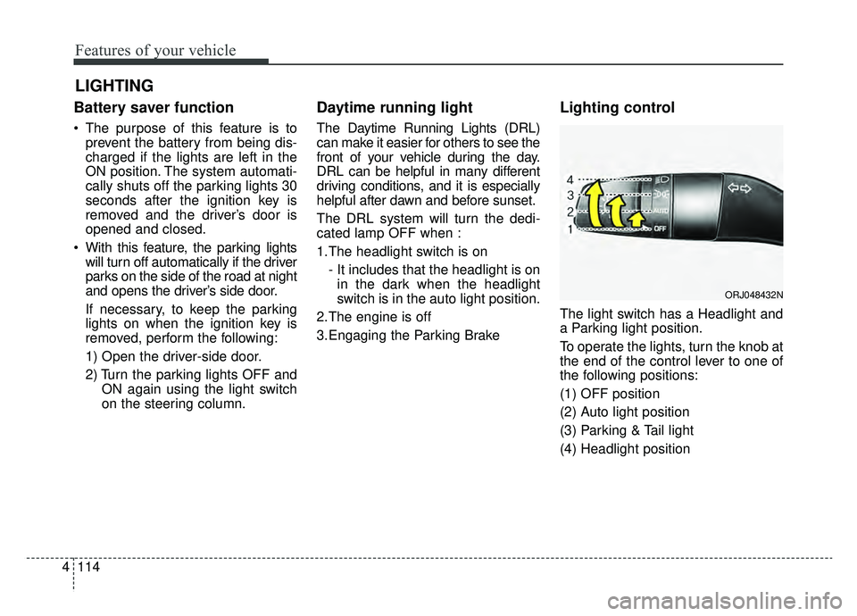 KIA K900 2019 Owners Manual Features of your vehicle
114
4
Battery saver function
The purpose of this feature is to
prevent the battery from being dis-
charged if the lights are left in the
ON position. The system automati-
cal KIA K900 2019 Owners Manual Features of your vehicle
114
4
Battery saver function
The purpose of this feature is to
prevent the battery from being dis-
charged if the lights are left in the
ON position. The system automati-
cal
