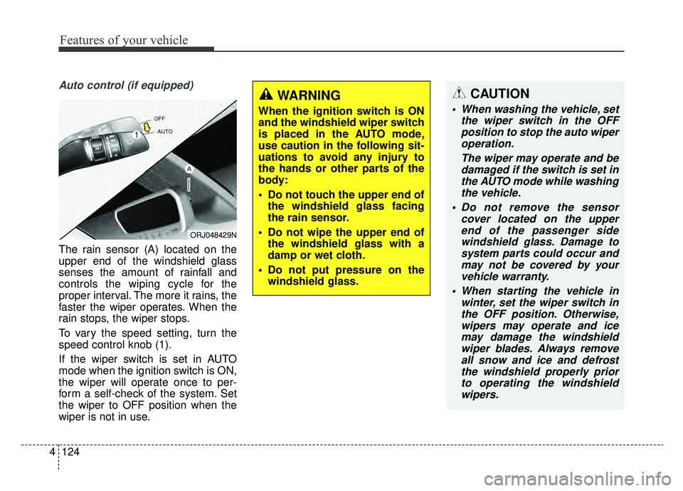 KIA K900 2019 Owners Manual Features of your vehicle
124
4
Auto control (if equipped)
The rain sensor (A) located on the
upper end of the windshield glass
senses the amount of rainfall and
controls the wiping cycle for the
prope KIA K900 2019 Owners Manual Features of your vehicle
124
4
Auto control (if equipped)
The rain sensor (A) located on the
upper end of the windshield glass
senses the amount of rainfall and
controls the wiping cycle for the
prope