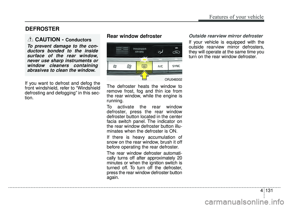 KIA K900 2019 Owners Manual 4131
Features of your vehicle
If you want to defrost and defog the
front windshield, refer to “Windshield
defrosting and defogging” in this sec-
tion.
Rear window defroster
The defroster heats the KIA K900 2019 Owners Manual 4131
Features of your vehicle
If you want to defrost and defog the
front windshield, refer to “Windshield
defrosting and defogging” in this sec-
tion.
Rear window defroster
The defroster heats the