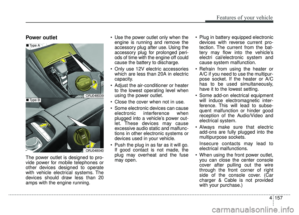 KIA K900 2019 Owners Manual 4157
Features of your vehicle
Power outlet
The power outlet is designed to pro-
vide power for mobile telephones or
other devices designed to operate
with vehicle electrical systems. The
devices shoul KIA K900 2019 Owners Manual 4157
Features of your vehicle
Power outlet
The power outlet is designed to pro-
vide power for mobile telephones or
other devices designed to operate
with vehicle electrical systems. The
devices shoul