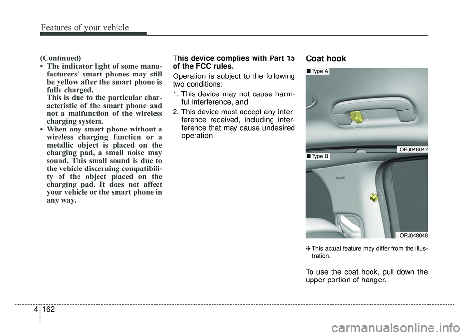 KIA K900 2019  Owners Manual Features of your vehicle
162
4
(Continued)
• The indicator light of some manu-
facturers' smart phones may still
be yellow after the smart phone is
fully charged.
This is due to the particular c