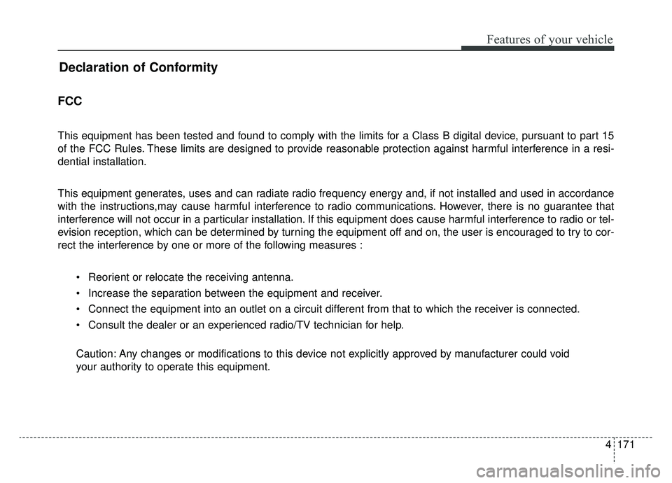 KIA K900 2019  Owners Manual 4171
Features of your vehicle
Declaration of Conformity
FCC 
This equipment has been tested and found to comply with the limits for a Class B digital device, pursuant to part 15
of the FCC Rules. Thes