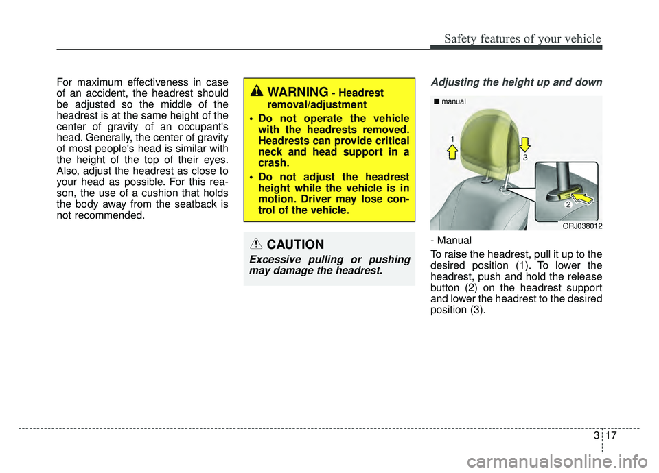 KIA K900 2019 Owners Manual 317
Safety features of your vehicle
For maximum effectiveness in case
of an accident, the headrest should
be adjusted so the middle of the
headrest is at the same height of the
center of gravity of an KIA K900 2019 Owners Manual 317
Safety features of your vehicle
For maximum effectiveness in case
of an accident, the headrest should
be adjusted so the middle of the
headrest is at the same height of the
center of gravity of an