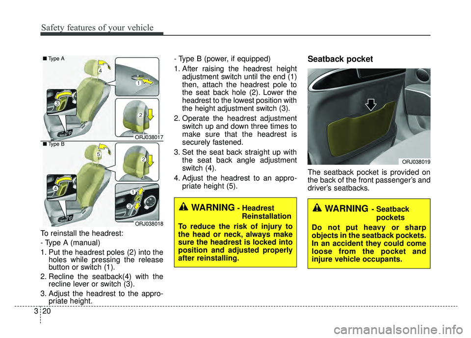 KIA K900 2019 Owners Manual Safety features of your vehicle
20
3
To reinstall the headrest:
- Type A (manual)
1. Put the headrest poles (2) into the
holes while pressing the release
button or switch (1).
2. Recline the seatback( KIA K900 2019 Owners Manual Safety features of your vehicle
20
3
To reinstall the headrest:
- Type A (manual)
1. Put the headrest poles (2) into the
holes while pressing the release
button or switch (1).
2. Recline the seatback(