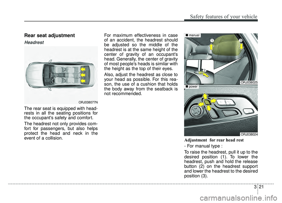 KIA K900 2019 Owners Manual 321
Safety features of your vehicle
Rear seat adjustment
Headrest
The rear seat is equipped with head-
rests in all the seating positions for
the occupants safety and comfort.
The headrest not only p KIA K900 2019 Owners Manual 321
Safety features of your vehicle
Rear seat adjustment
Headrest
The rear seat is equipped with head-
rests in all the seating positions for
the occupants safety and comfort.
The headrest not only p