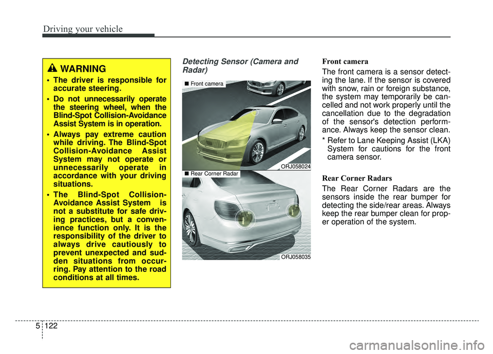KIA K900 2019 Owners Manual Driving your vehicle
122
5
Detecting Sensor (Camera and
Radar)Front camera
The front camera is a sensor detect-
ing the lane. If the sensor is covered
with snow, rain or foreign substance,
the system KIA K900 2019 Owners Manual Driving your vehicle
122
5
Detecting Sensor (Camera and
Radar)Front camera
The front camera is a sensor detect-
ing the lane. If the sensor is covered
with snow, rain or foreign substance,
the system