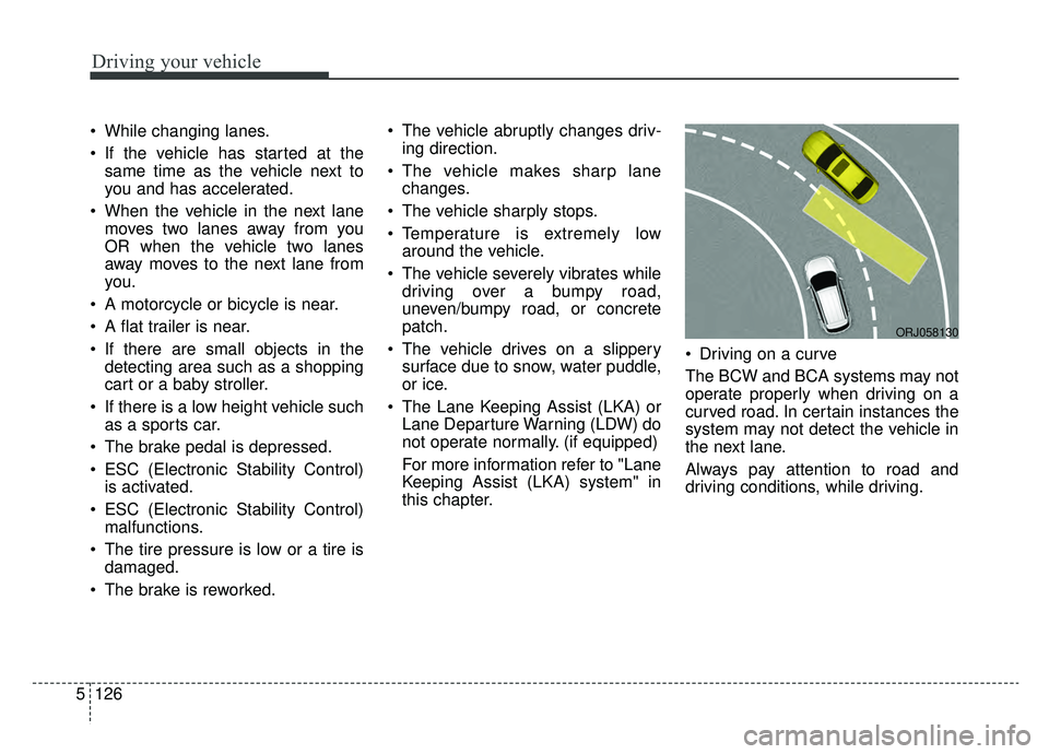 KIA K900 2019  Owners Manual Driving your vehicle
126
5
 While changing lanes.
 If the vehicle has started at the
same time as the vehicle next to
you and has accelerated.
 When the vehicle in the next lane moves two lanes away f