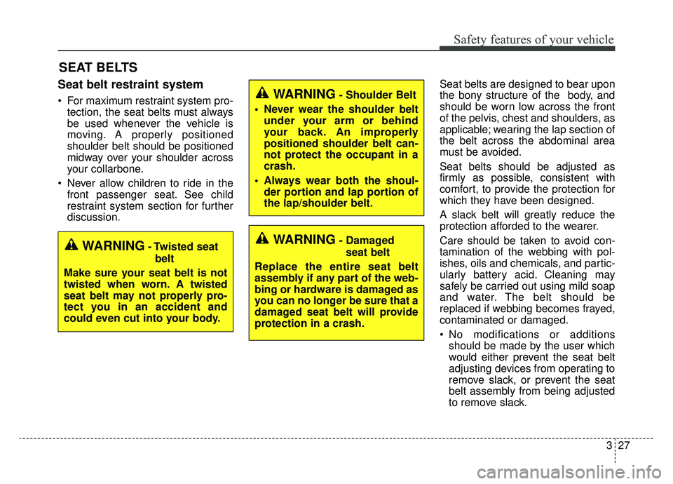 KIA K900 2019 Owners Manual 327
Safety features of your vehicle
SEAT BELTS
Seat belt restraint system
For maximum restraint system pro-tection, the seat belts must always
be used whenever the vehicle is
moving. A properly posit KIA K900 2019 Owners Manual 327
Safety features of your vehicle
SEAT BELTS
Seat belt restraint system
For maximum restraint system pro-tection, the seat belts must always
be used whenever the vehicle is
moving. A properly posit