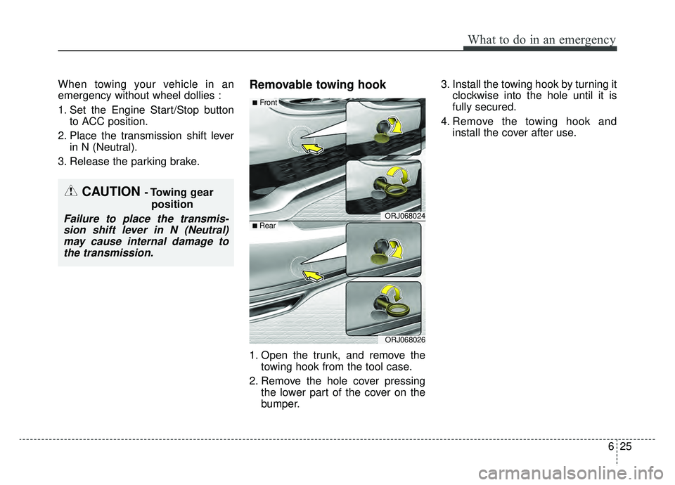 KIA K900 2019  Owners Manual 625
What to do in an emergency
When towing your vehicle in an
emergency without wheel dollies :
1. Set the Engine Start/Stop buttonto ACC position.
2. Place the transmission shift lever in N (Neutral)