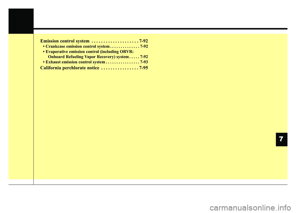 KIA K900 2019  Owners Manual Emission control system . . . . . . . . . . . . . . . . . . . . 7-92
• Crankcase emission control system . . . . . . . . . . . . . . 7-92
• Evaporative emission control (including ORVR:Onboard Ref
