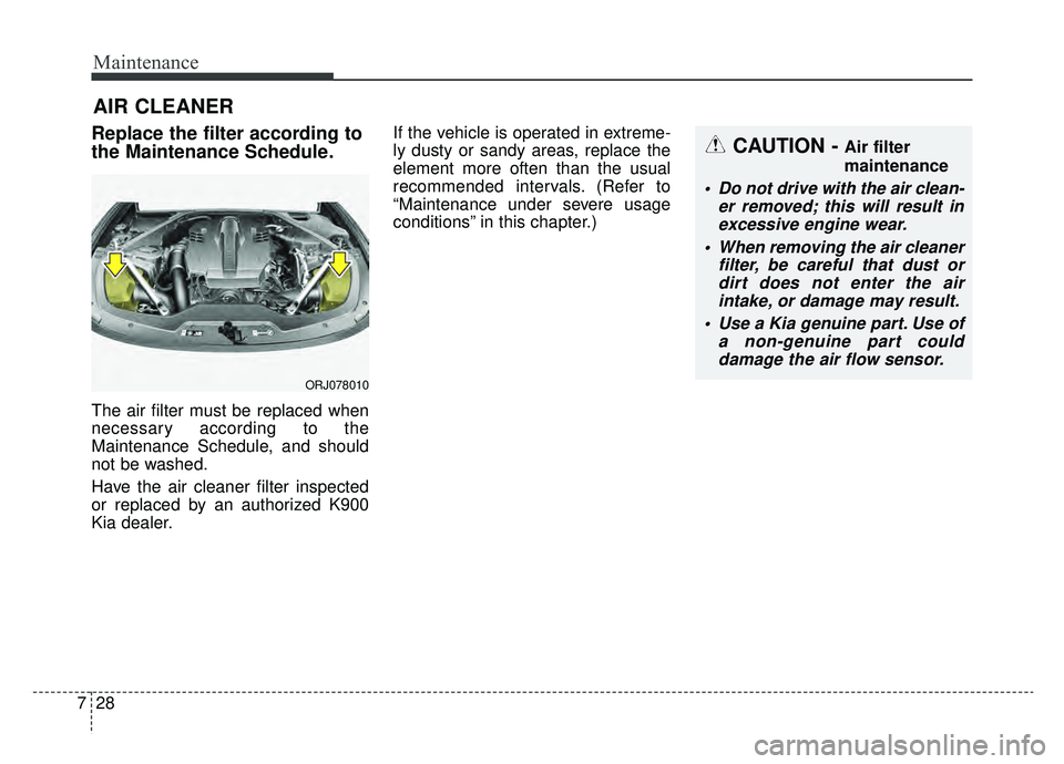 KIA K900 2019  Owners Manual Maintenance
28
7
AIR CLEANER
Replace the filter according to
the Maintenance Schedule.
The air filter must be replaced when
necessary according to the
Maintenance Schedule, and should
not be washed.
H