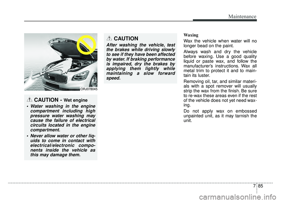 KIA K900 2019 Owners Manual 785
Maintenance
Waxing
Wax the vehicle when water will no
longer bead on the paint.
Always wash and dry the vehicle
before waxing. Use a good quality
liquid or paste wax, and follow the
manufacturer KIA K900 2019 Owners Manual 785
Maintenance
Waxing
Wax the vehicle when water will no
longer bead on the paint.
Always wash and dry the vehicle
before waxing. Use a good quality
liquid or paste wax, and follow the
manufacturer