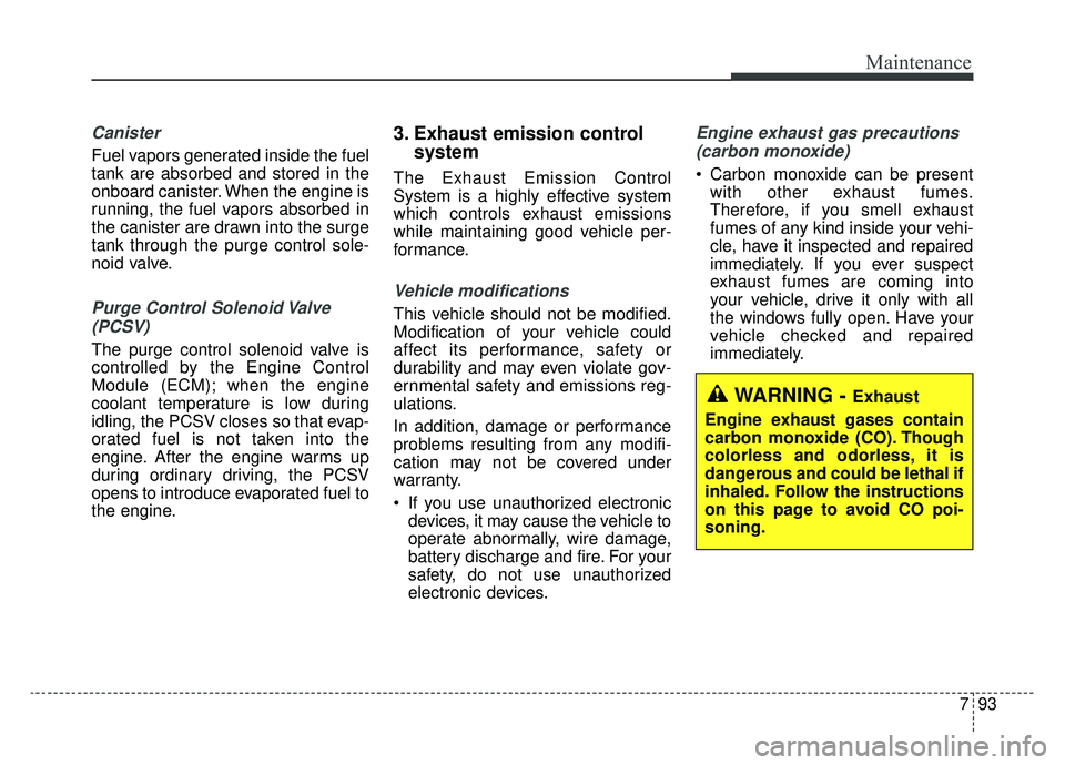 KIA K900 2019 Owners Manual 793
Maintenance
Canister
Fuel vapors generated inside the fuel
tank are absorbed and stored in the
onboard canister. When the engine is
running, the fuel vapors absorbed in
the canister are drawn into KIA K900 2019 Owners Manual 793
Maintenance
Canister
Fuel vapors generated inside the fuel
tank are absorbed and stored in the
onboard canister. When the engine is
running, the fuel vapors absorbed in
the canister are drawn into