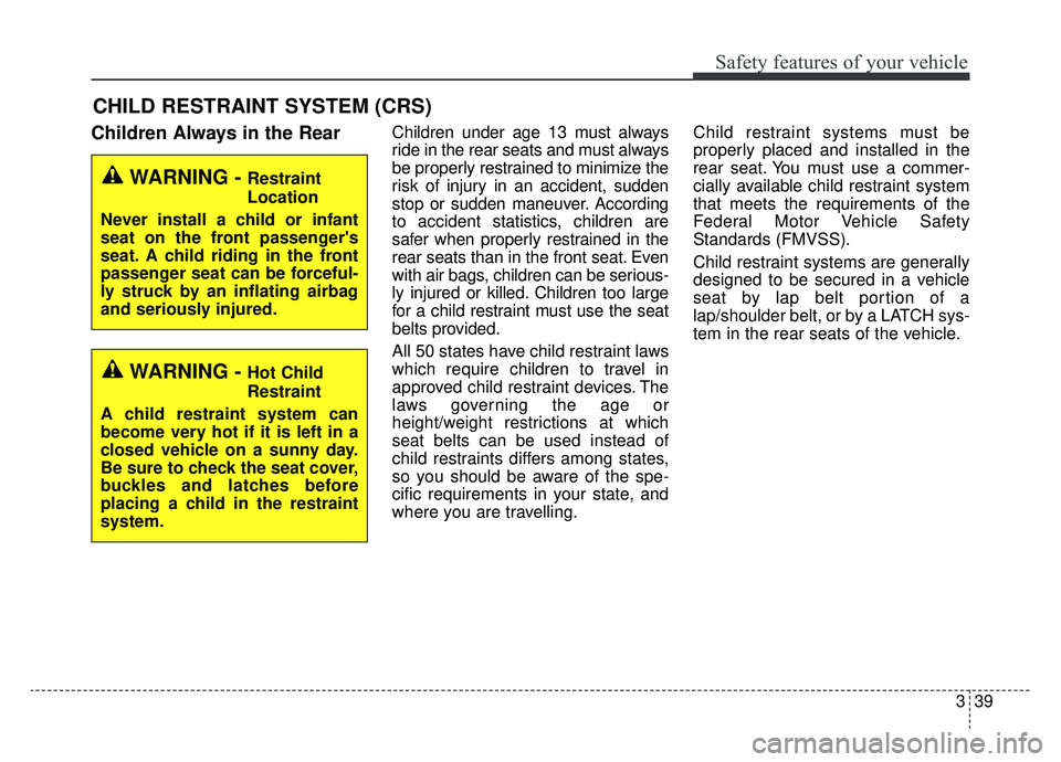 KIA K900 2019 Owners Manual 339
Safety features of your vehicle
CHILD RESTRAINT SYSTEM (CRS)
Children Always in the RearChildren under age 13 must always
ride in the rear seats and must always
be properly restrained to minimize KIA K900 2019 Owners Manual 339
Safety features of your vehicle
CHILD RESTRAINT SYSTEM (CRS)
Children Always in the RearChildren under age 13 must always
ride in the rear seats and must always
be properly restrained to minimize