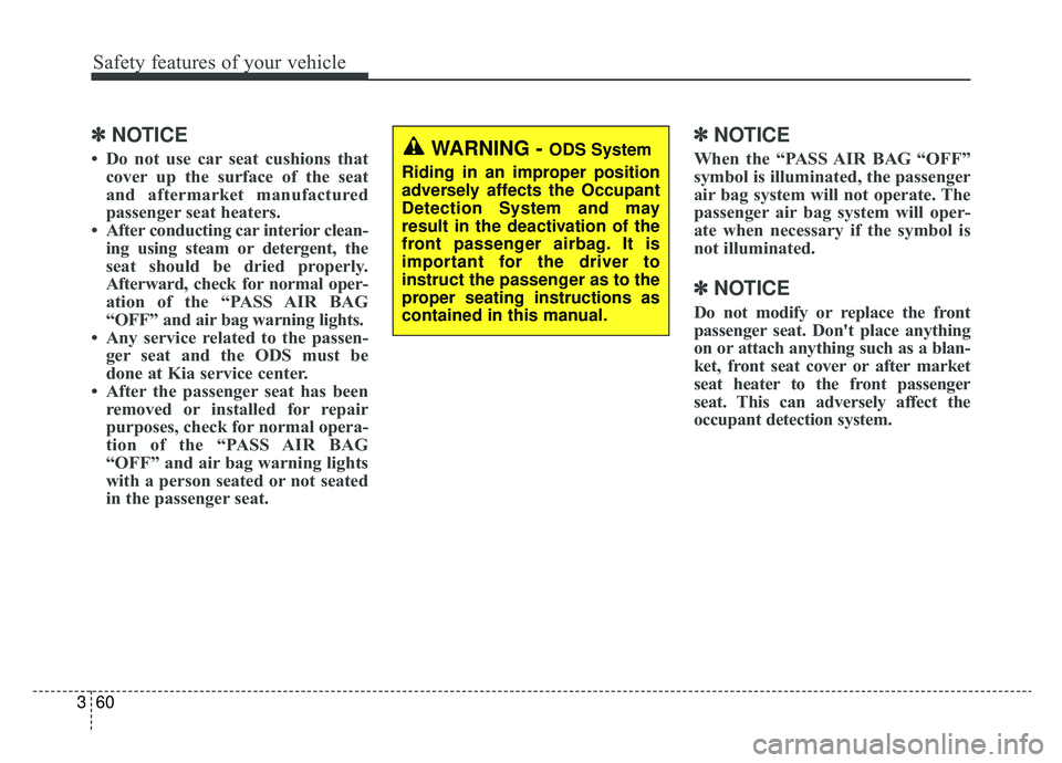 KIA K900 2019  Owners Manual Safety features of your vehicle
60
3
✽ ✽
NOTICE
• Do not use car seat cushions that
cover up the surface of the seat
and aftermarket manufactured
passenger seat heaters.
• After conducting car