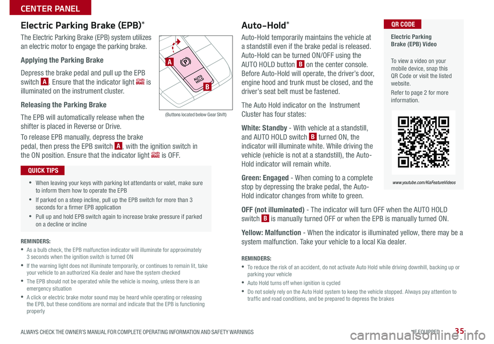 KIA CADENZA 2020  Features and Functions Guide 35ALWAYS CHECK THE OWNER’S MANUAL FOR COMPLETE OPER ATING INFORMATION AND SAFET Y WARNINGS  *IF EQUIPPED
Auto-Hold*
Auto-Hold temporarily maintains the vehicle at 
a standstill even if the brake ped