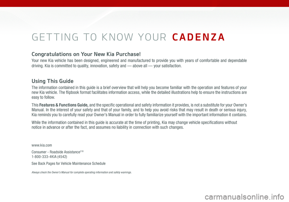 KIA CADENZA 2019 Features and Functions Guide GETTING TO KNOW YOUR CADENZA
Congratulations on Your New Kia Purchase!
Your new Kia vehicle has been designed, engineered and manufactured to provide you with years of comfortable and dependable
dri KIA CADENZA 2019 Features and Functions Guide GETTING TO KNOW YOUR CADENZA
Congratulations on Your New Kia Purchase!
Your new Kia vehicle has been designed, engineered and manufactured to provide you with years of comfortable and dependable
dri